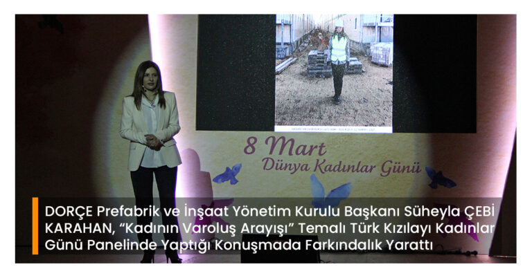 DORÇE Prefabrik ve İnşaat Yönetim Kurulu Başkanı Süheyla ÇEBİ KARAHAN, “Kadının Varoluş Arayışı” Temalı Türk Kızılayı Kadınlar Günü Panelinde Yaptığı Konuşmada Farkındalık Yarattı
