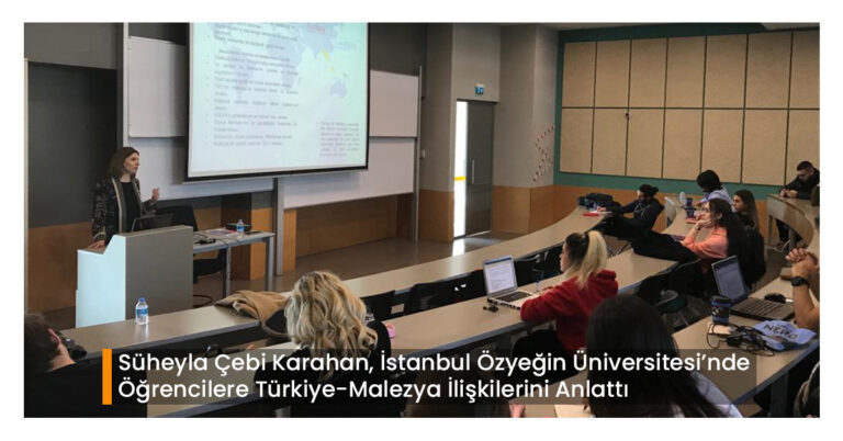 Süheyla Çebi Karahan, İstanbul Özyeğin Üniversitesi’nde Öğrencilere Türkiye-Malezya İlişkilerini Anlattı