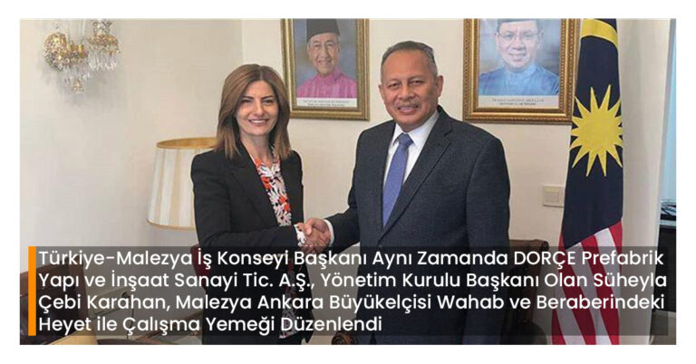 Türkiye-Malezya İş Konseyi Başkanı Aynı Zamanda DORÇE Prefabrik Yapı ve İnşaat Sanayi Tic. A.Ş., Yönetim Kurulu Başkanı Olan Süheyla Çebi Karahan, Malezya Ankara Büyükelçisi Wahab ve Beraberindeki Heyet ile Çalışma Yemeği Düzenlendi